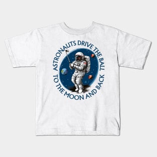 Astronauts Drive the Ball to the Moon and Back Astronaut Golf Kids T-Shirt